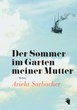 Der Sommer im Garten meiner Mutter