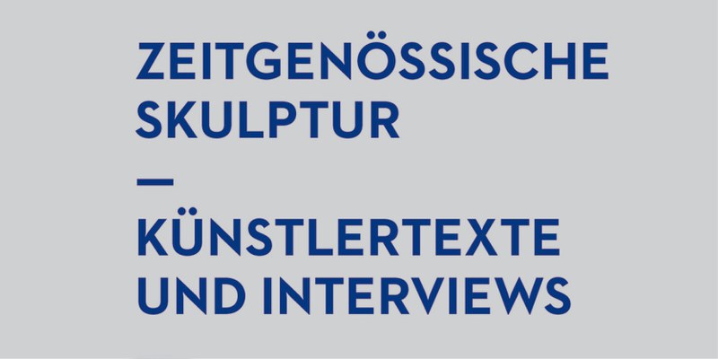 Zeitgenössische Skulptur. Künstlertexte und Interviews